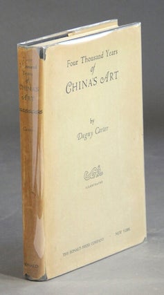 Item #30444 Four thousand years of China's art. DAGNY CARTER