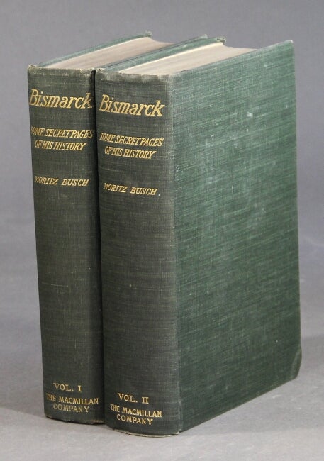 Item #30501 Bismarck some secret pages of his history being a diary kept by Dr. Mozitz Busch during twenty-five years' official and private intercourse with the great chancellor. MORITZ BUSCH.
