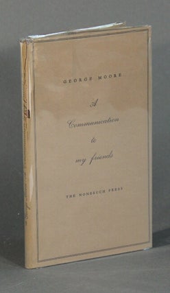 Item #30598 A communication to my friends. GEORGE MOORE