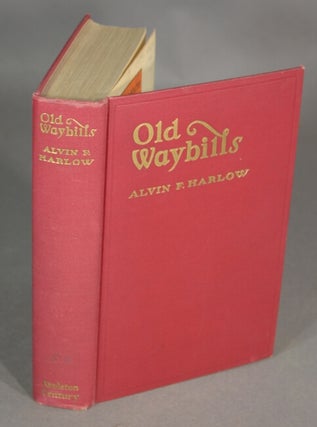 Item #30609 Old waybills. The romance of the Express companies. ALVIN F. HARLOW