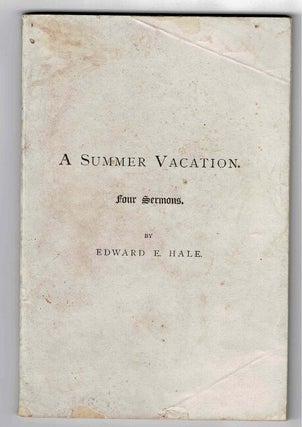 Item #30657 A summer vacation. Four sermons. EDWARD EVERETT HALE