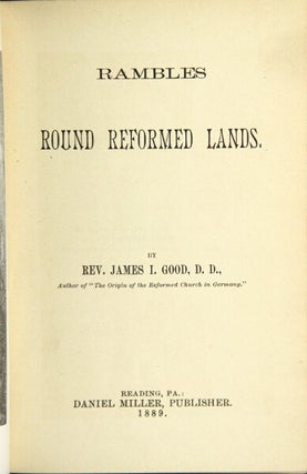 Item #30695 Rambles round reformed lands. JAMES I. GOOD, Rev
