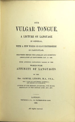 Our vulgar tongue. A lecture on language in general, with a few words on Gloucestershire in particular … with an appendix containing tables of the world-wide affinity of languages.