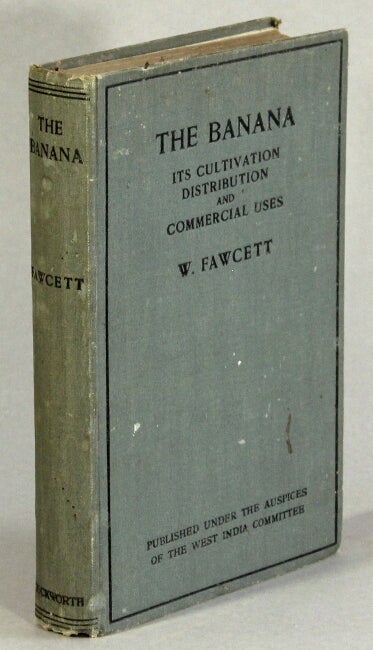 Item #30973 The banana its cultivation, distribution and commercial uses ... with an introduction by Sir Daniel Morris ... Second and enlarged edition. WILLIAM FAWCETT.