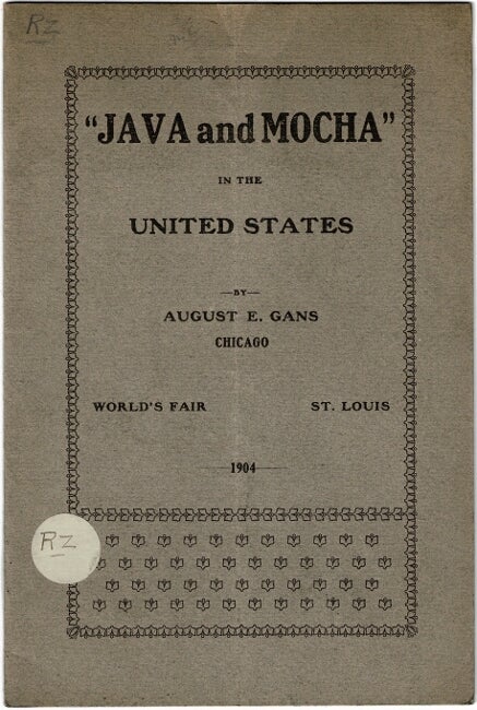 Item #30997 Java and mocha in the United States, and the peculiar relations between them and the National Association of pure food and dairy departments in 1902, 1903 and 1904. AUGUST E. GANS.