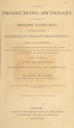 A critical pronouncing dictionary and expositor of the English language ... To which are prefixed principles of English pronunciation ... to which is added a key to the classical pronunciation.