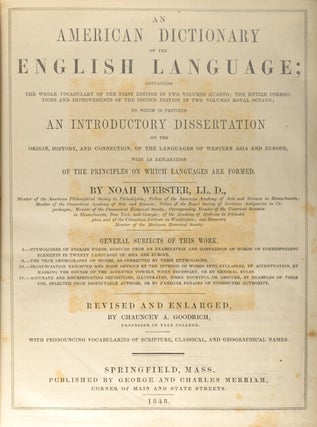 An American dictionary of the English language; containing the whole vocabulary of the first edition in two volumes quarto; the entire corrections and improvements of the second edition in two volumes royal octavo; to which is prefixed and introductory dissertation on the origin, history, and connection of the languages ... Revised and enlarged by Chauncey A. Goodrich.