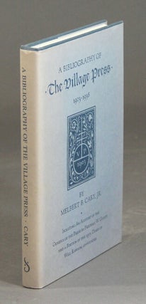 Item #31368 A bibliography of the Village Press. Including an account of the genius of the press...