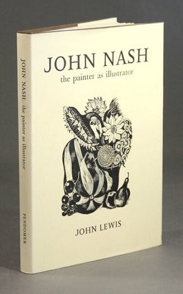 Item #31381 John Nash the painter as illustrator. With a foreword by Wilfrid Blunt. JOHN LEWIS