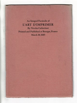 Item #31420 An integral facsimile of L'art d'Imprimer by Nicolas Catherinot printed and published...