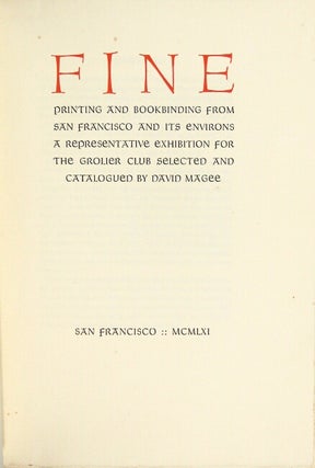 Fine printing and bookbinding from San Francisco and its environs. A representative exhibition for the Grolier Club selected and catalogued by David Magee.