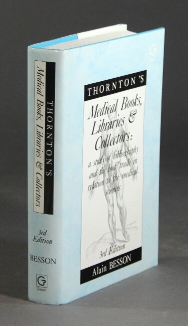 Item #31477 Thornton's medical books, libraries and collectors. A study of bibliography and the book trade in relation to the medical sciences. Third, revised edition. ALAIN BESSON.