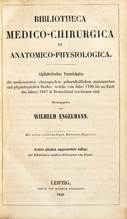 Bibliotheca medico-chirurgica et anatomico-physiologica. Alphabetisches Verzeichnis der medizinischen, chirurgischen, geburtshülflichen, anatomischen und physiologischen Bücher, welche 1750 bis zu Ende des Jahres 1847 in Deutschland erschienen sind.