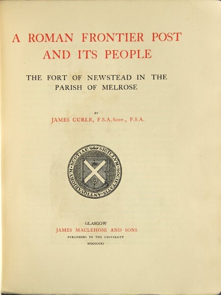 Item #31707 A Roman frontier post and its people. The fort of Newstead in the parish of Melrose. JAMES CURLE.
