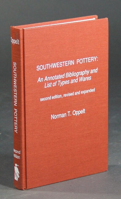 Item #31827 Southwestern pottery: an annotated bibliography and list of types and wares. NORMAN T. OPPELT.