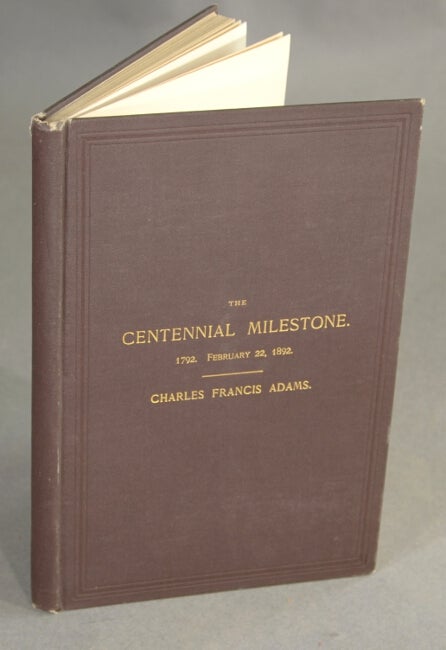 Item #32022 The centennial milestone. An address in commemoration of the one hundredth anniversary of the incorporation of Quincy, Mass. Delivered July 4, 1892. CHARLES FRANCIS ADAMS.