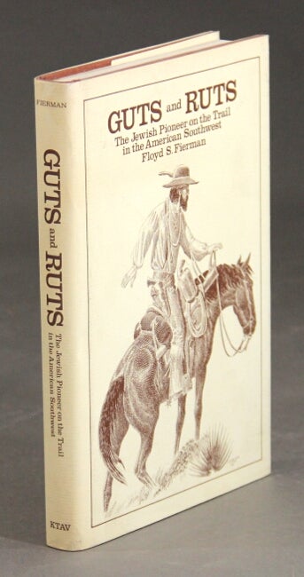 Item #32185 Guts and ruts: the Jewish pioneer on the trail in the American Southwest. FLOYD S. FIERMAN.