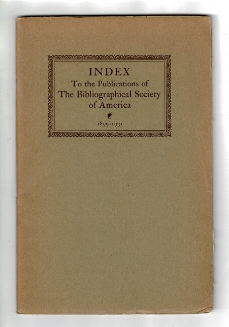 Item #32307 Index to the publications of the Bibliographical Society of America and of the Bibliographical Society of Chicago, 1899–1931. BIBLIOGRAPHICAL SOCIETY OF AMERICA.