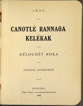 Item #32366 Canotle Rannaga Kelekak. Delochet Roka [Canticles, Hymns and Catechism in the Tinne...