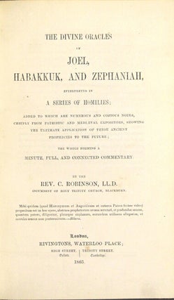 The divine oracles of Joel, Habakkuk, and Zephaniah, interpreted in a series of homilies: added to which are numerous and copious notes, chiefly from patristic and mediaeval expositors, showing the ultimate application of these ancient prophecies to the future...