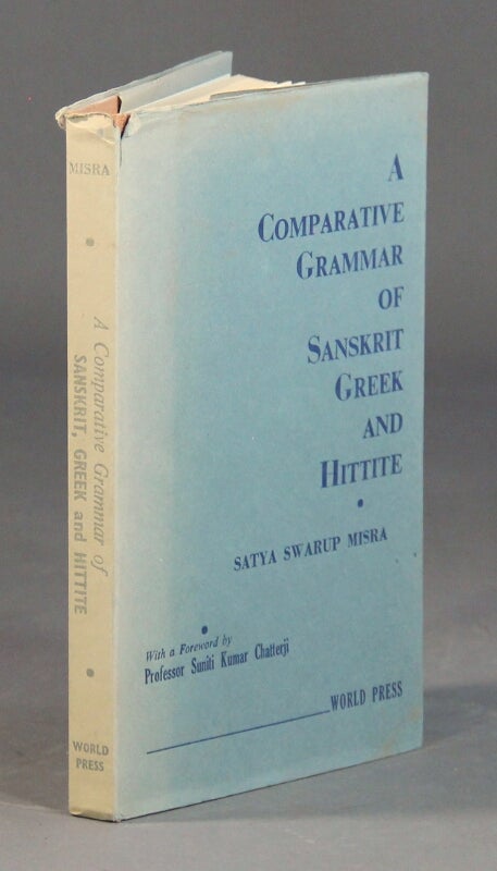Item #32657 A comparative grammar of Sanskrit, Greek and Hittite ..With a foreword by Suniti Kumar Chatterji. Satya Swarup Misra.