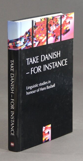 Item #32684 Take Danish, for instance. Linguistic studies in honour of Hans Basbøll presented on the occasion of his 60th birthday, 12 July 2003. Henrik Galberg Jacobsen, Thomas O. Madsen, Dorthe Bleses, Pia Thomsen.
