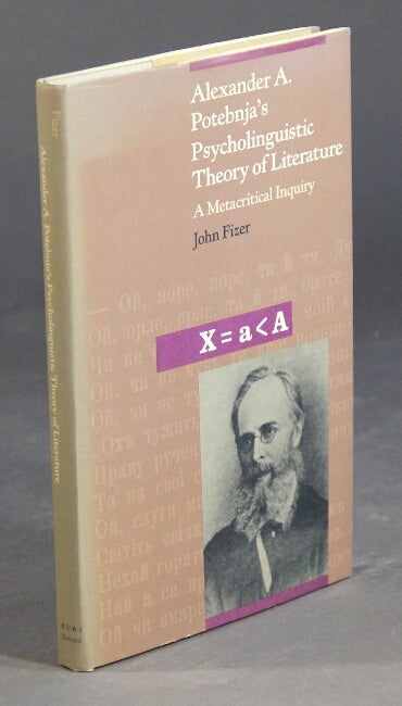 Item #32710 Alexander A. Potebnja's psycholinguistic theory of literature: a metacritical inquiry. John Fizer.