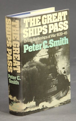 Item #32744 The great ships pass. British battleships at war 1939-45. PETER C. SMITH