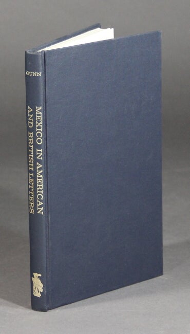Item #32852 Mexico in American and British letters. A bibliography of fiction and travel books, citing original editions. DREWEY WAYNE GUNN, compiler.