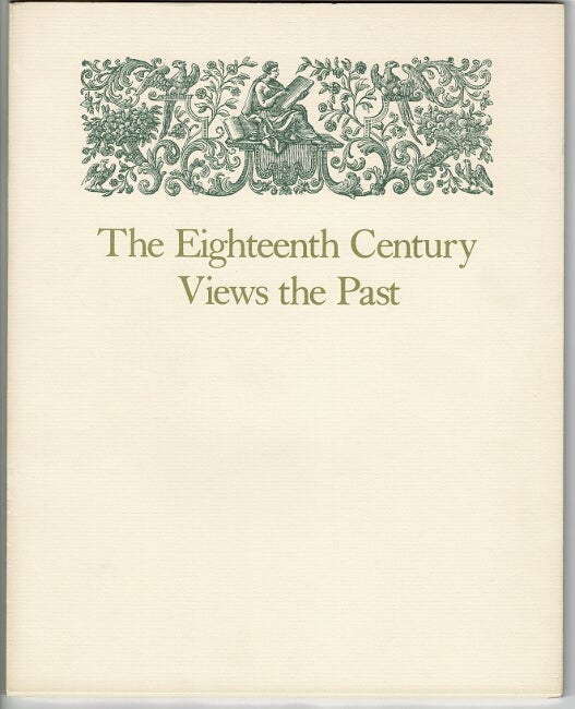 Item #33066 The eighteenth century views the past. An exhibition of books selected from the collection of The University of Chicago Library. ROBERT ROSENTHAL.