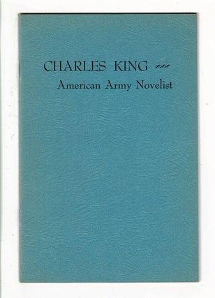 Item #33125 Charles King: American Army novelist. A bibliography from the collection of the...