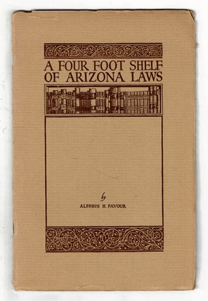 A four foot shelf of Arizona laws [Cover title. ALPHEUS H. FAVOUR.