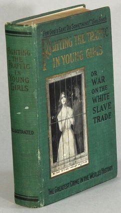 Item #33517 Fighting the traffic in young girls or war on the white slave trade. A complete and...
