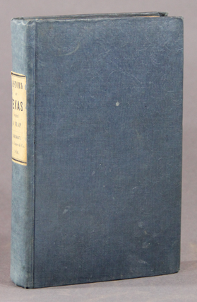 The history of Texas; or, the emigrant's, farmer's, and politician's guide to the character, climate, soil, and productions of that country: geographically arranged from personal observations and experiences
