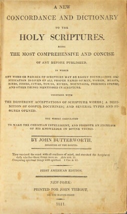 A new concordance and dictionary to the Holy Scriptures. Being the most comprehensive and concise of any before published. In which any word or passage of Scripture may be easily found ... together with the different acceptations of Scripture words; a definition of gospel doctrines; and several types and figures opened