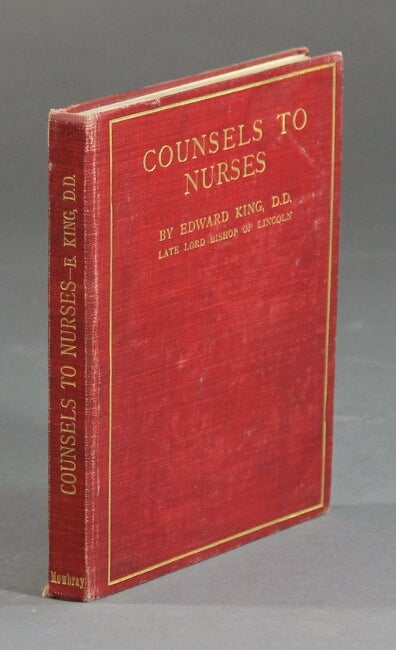 Item #33731 Counsels to nurses ... being his addresses and letters to the Guild of S. Barnabas for Nurses. Edited, with a preface and biographical note on Bishop Sailer, by E. F. Russell. EDWARD KING, Lord Bishop of Lincoln.