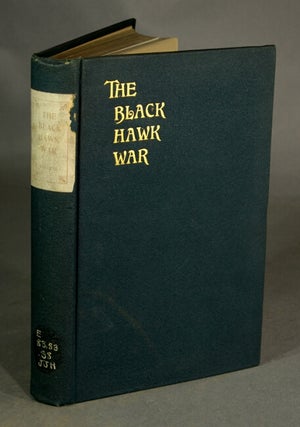 Item #33825 The Black Hawk War including a review of Black Hawk's life. FRANK E. STEVENS