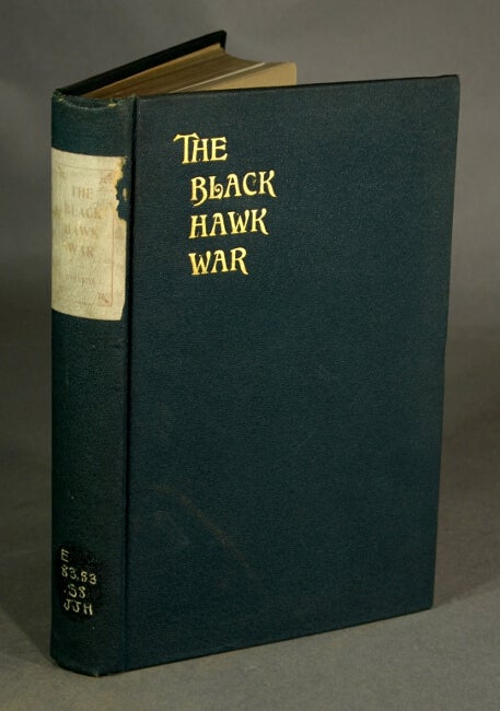 Item #33825 The Black Hawk War including a review of Black Hawk's life. FRANK E. STEVENS.