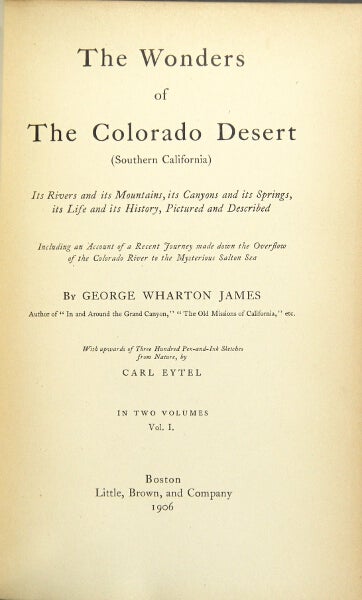Item #33942 The wonders of the Colorado Desert (southern California). Its rivers and its mountains, its canyons and its springs, its life and its history, pictured and described. George Wharton James.