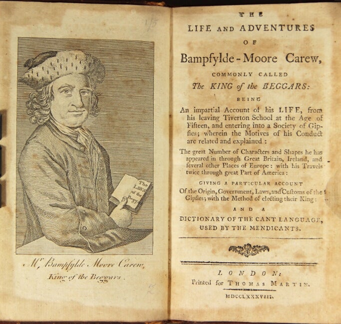 Item #34025 The life and adventures of Bampfylde-Moore Carew, commonly call the king of the beggars: being an impartial account of his life, from his leaving Tiverton School at the age of fifteen, and entering into a society of Gipsies … with his travels twice through a great part of America: giving a particular account of the origin, government, laws and customs of the Gipsies; with the method of electing their King; and a dictionary of the cant language, used by the mendicants. Bampfylde-Moore Carew.