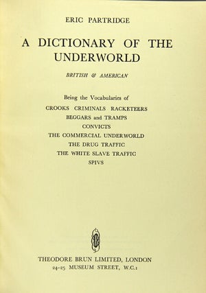 Item #34156 A dictionary of the underworld, British and American. Being the vocabularies of...