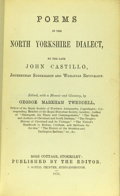 Item #34214 Poems in the North Yorkshire dialect, by the late John Castillo, journeyman stonemason and Wesleyan revivalist. Edited, with a memoir and glossary, by George Markham Tweddell. JOHN CASTILLO.