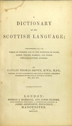 A dictionary of the Scottish language; comprehending all the words in common use in the writings of Scott, Burns, Wilson, Ramsay, and other popular Scottish authors