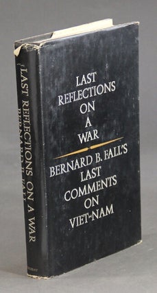 Item #34499 Last reflections on a war. BERNARD B. FALL