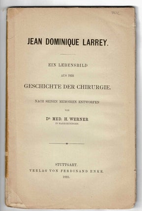 Item #36076 Jean Dominique Larrey: ein Lebensbild aus der Geschichte der Chirurgie; nach seinen...