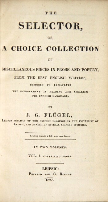 Item #36119 The selector, or, a choice collection of miscellaneous pieces in prose and poetry, from the best English writers...Vol. 1. containing prose. Flügel, ohann, ottfried.