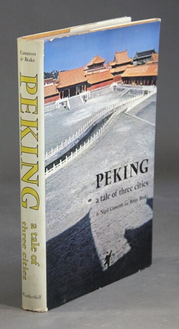Item #36224 Peking. A tale of three cities. Nigel Cameron, Brian Brake.