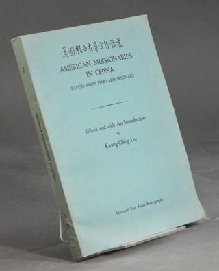 Item #36347 American missionaries in China. Papers from Harvard seminars. Kwang-Ching Liu