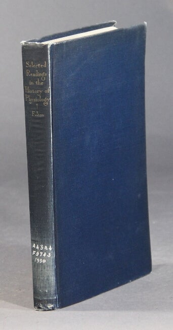 Item #36759 Selected readings in the history of physiology. John Farquhar Fulton.