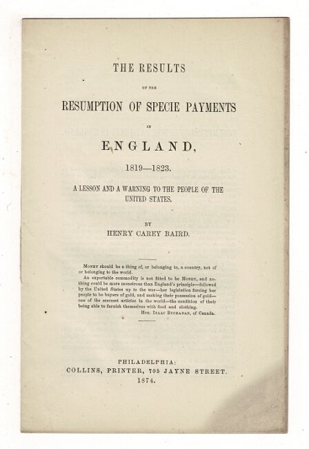 Item #36856 The results of the resumption of specie payments in England, 1819-1823. A lesson and a warning to the people of the United States. Henry Carey Baird.